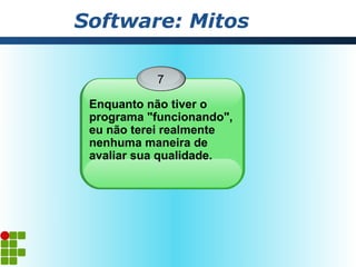 Software: Mitos

           7

 Enquanto não tiver o
 programa "funcionando",
 eu não terei realmente
 nenhuma maneira de
 avaliar sua qualidade.
 