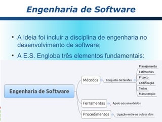 Engenharia de Software


●
    A ideia foi incluir a disciplina de engenharia no
    desenvolvimento de software;
●
    A E.S. Engloba três elementos fundamentais:
 