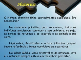 Ecologia
Ecologia versus
Ambientalismo

• As sociedades científicos
e grupos de ativistas
frequentemente entram
em conflito
• Greenpeace, e WWF
• Industria e GMO’s: caixa
de Pandora ou alarme
desnecessário?
• Indivíduos e populações
– Havaí: PETA versus Nature
Conservancy

 