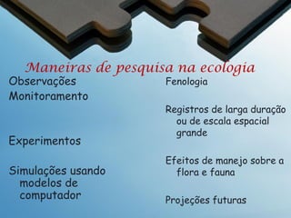 Ecologia
O que é a Ecologia?
O termo "ecologia" foi criado por Haeckel em 1869, com o
intuito de enfocar a atenção nas relações, especialmente as
relações com o ambiente, em vez de organismos e espécies
Origem do termo:
oikos = a casa
logia = o estudo de

Analogia interessante a economia = manejo da casa
Compartilham muitos princípios – alocação de recursos, razões
de custo e benefício

 