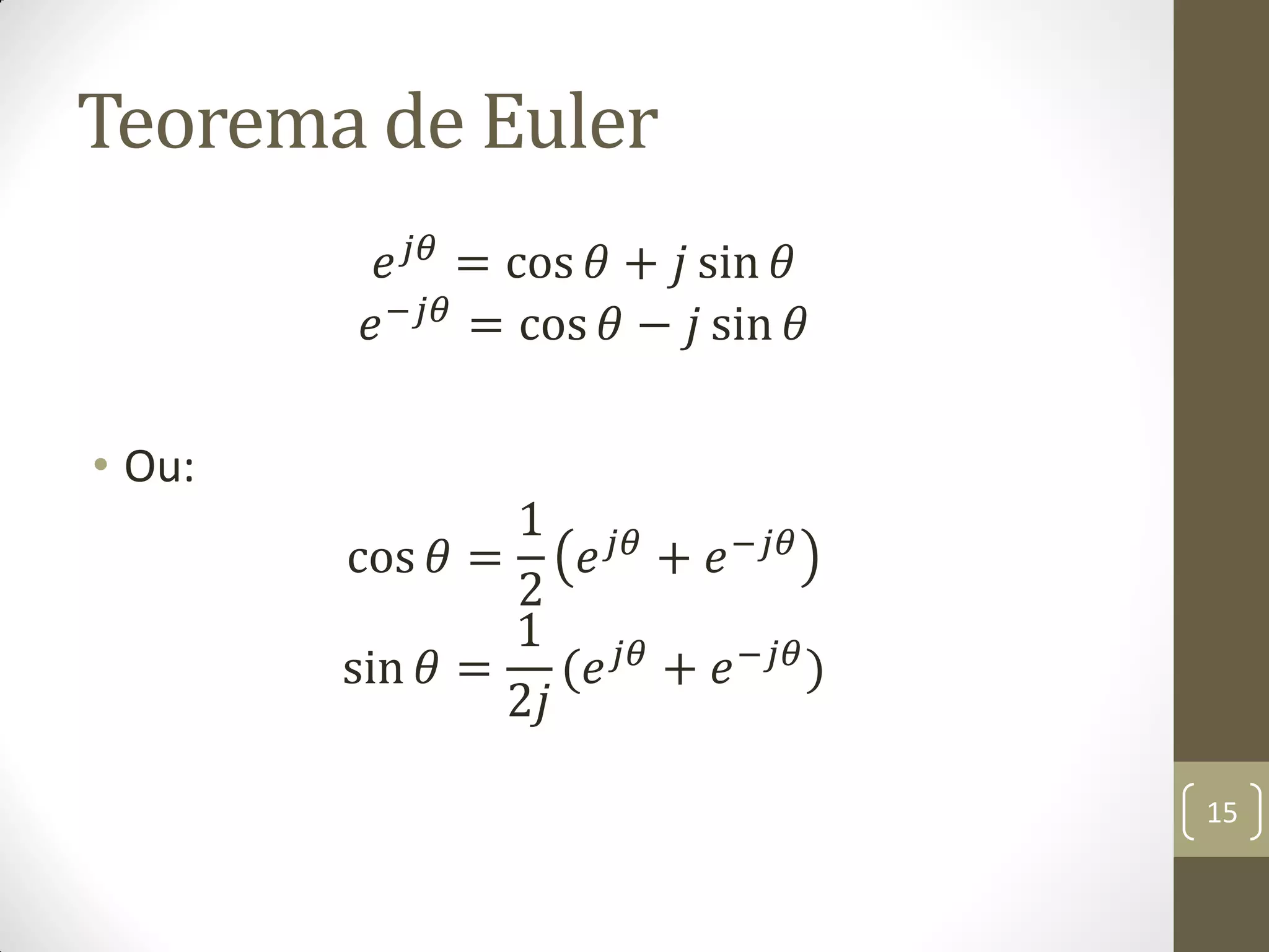 Teorema de Euler
𝑒 𝑗𝜃
= cos 𝜃 + 𝑗 sin 𝜃
𝑒−𝑗𝜃 = cos 𝜃 − 𝑗 sin 𝜃
• Ou:
cos 𝜃 =
1
2
𝑒 𝑗𝜃 + 𝑒−𝑗𝜃
sin 𝜃 =
1
2𝑗
(𝑒 𝑗𝜃 + 𝑒−𝑗𝜃)
15
 