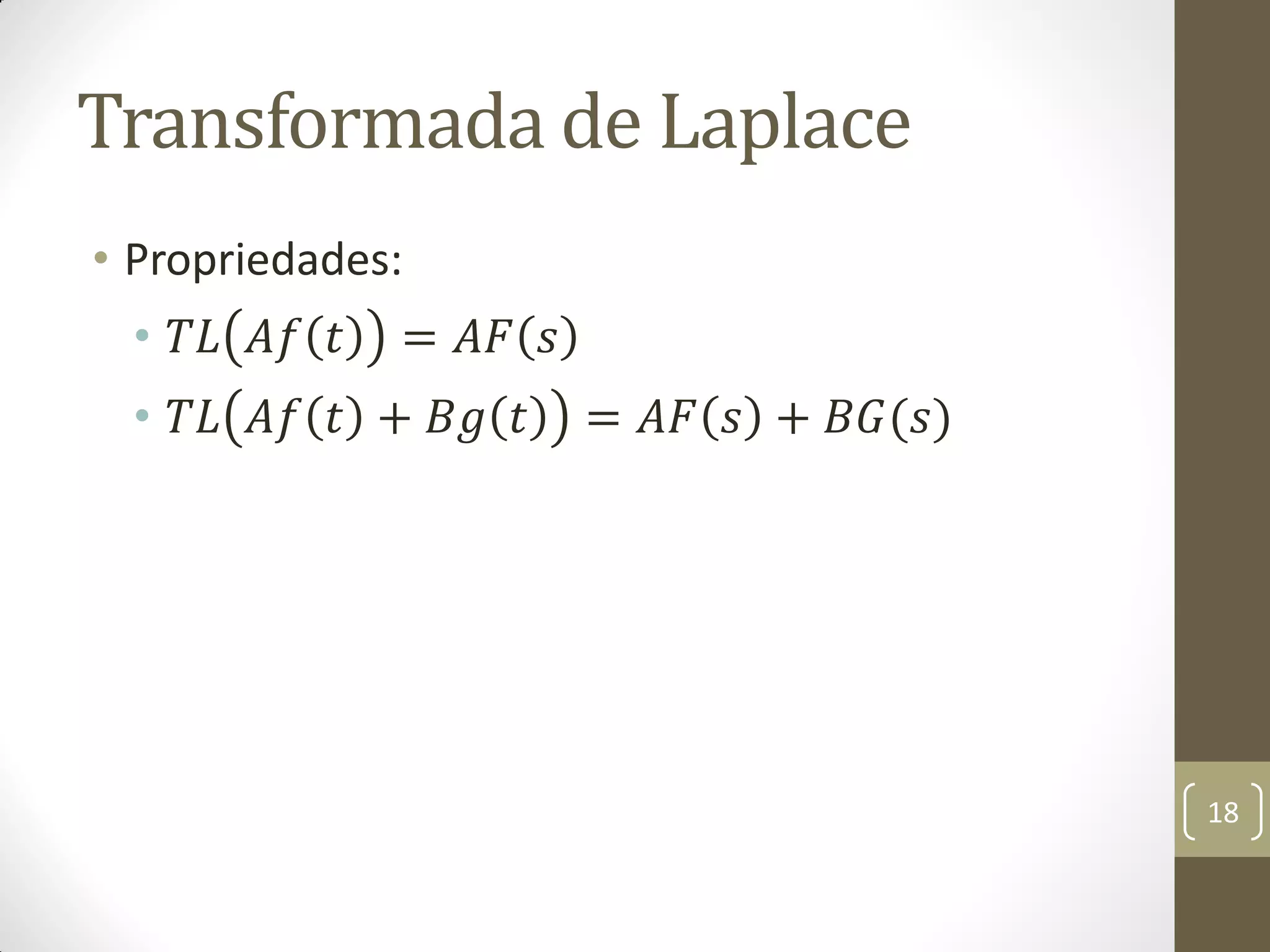Transformada de Laplace
• Propriedades:
• 𝑇𝐿 𝐴𝑓 𝑡 = 𝐴𝐹 𝑠
• 𝑇𝐿 𝐴𝑓 𝑡 + 𝐵𝑔 𝑡 = 𝐴𝐹 𝑠 + 𝐵𝐺(𝑠)
18
 
