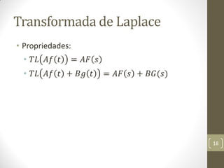 Transformada de Laplace
• Propriedades:
• 𝑇𝐿 𝐴𝑓 𝑡 = 𝐴𝐹 𝑠
• 𝑇𝐿 𝐴𝑓 𝑡 + 𝐵𝑔 𝑡 = 𝐴𝐹 𝑠 + 𝐵𝐺(𝑠)
18
 