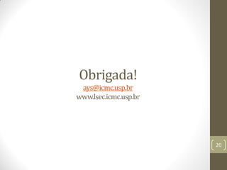 Obrigada!
ays@icmc.usp.br
www.lsec.icmc.usp.br
20
 
