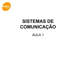 SISTEMAS DE
COMUNICAÇÃO
AULA 1
 