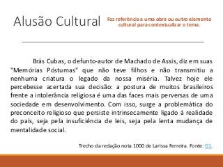 Alusão Cultural Faz referência a uma obra ou outro elemento
cultural para contextualizar o tema.
Brás Cubas, o defunto-aut...