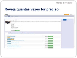 Reveja quantas vezes for preciso
Reveja o conteudo
 