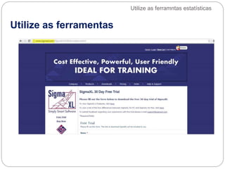 Utilize as ferramentas
Utilize as ferramntas estatísticas
 