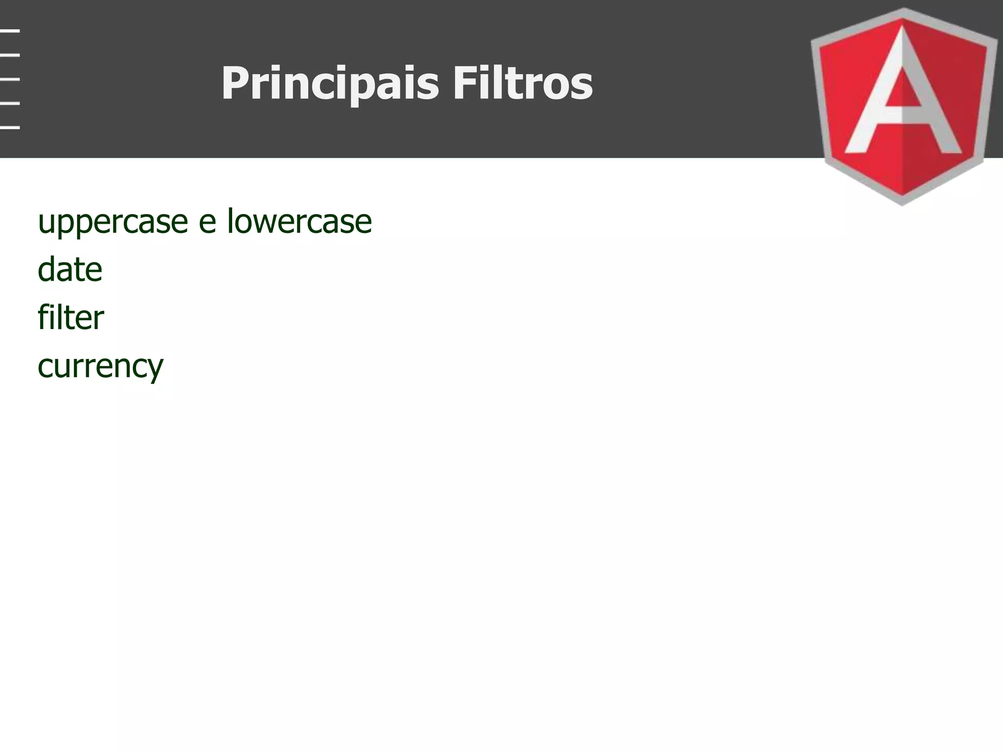 uppercase e lowercase
date
filter
currency
Principais Filtros
 