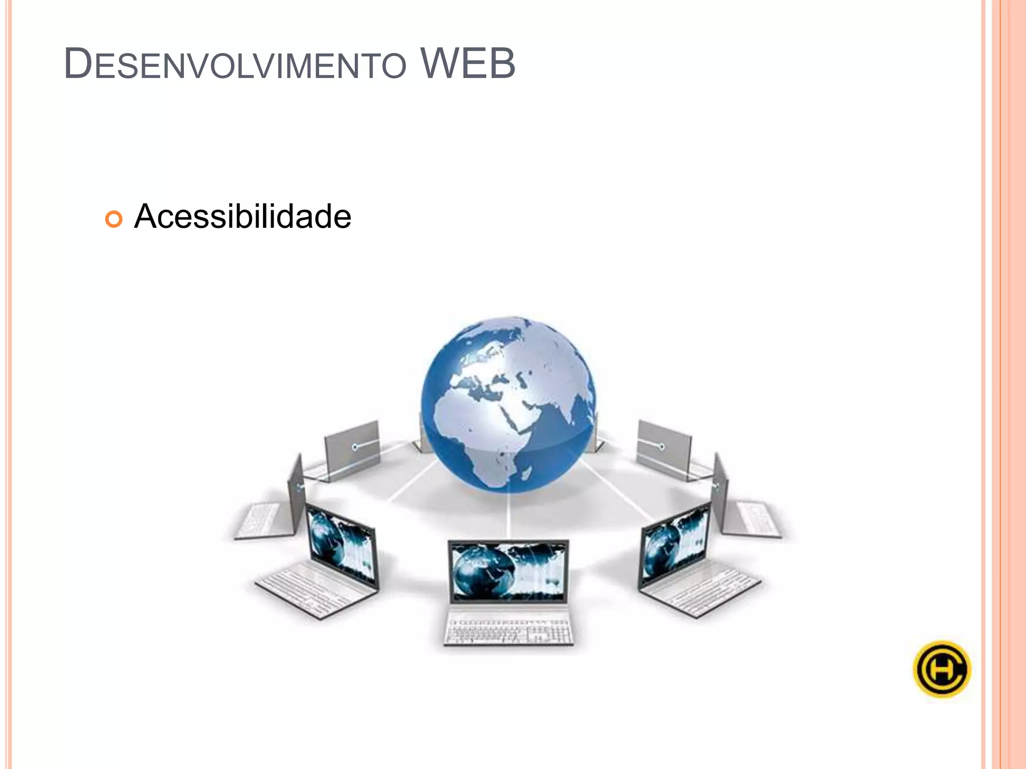  Acessibilidade
DESENVOLVIMENTO WEB
 