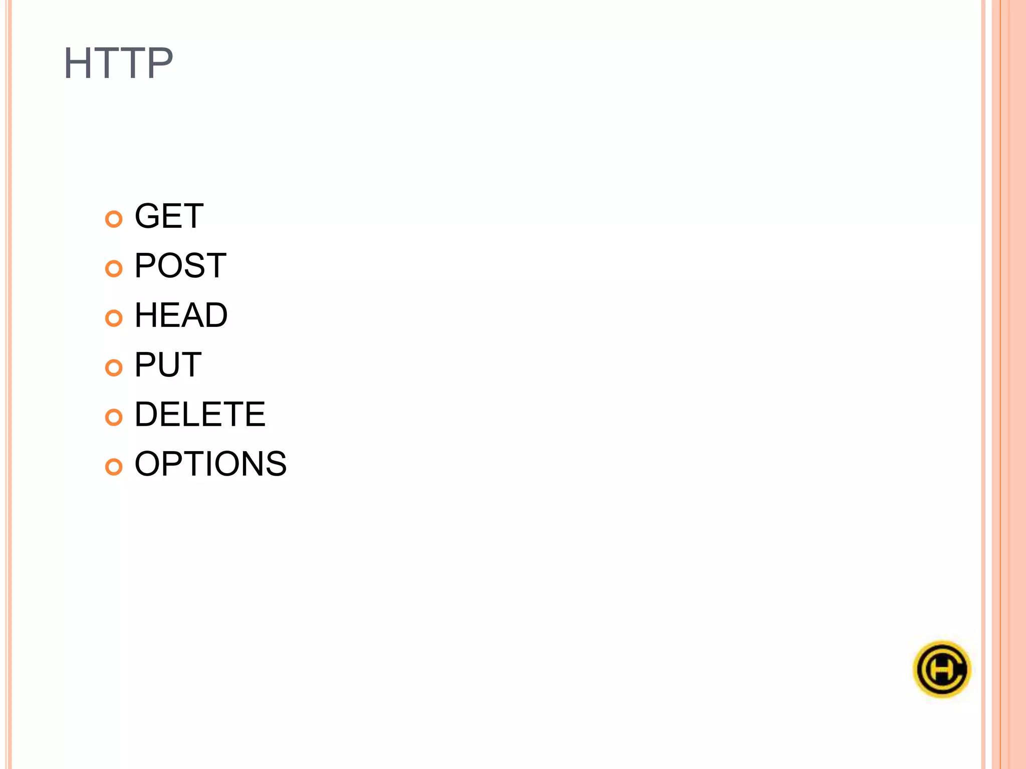  GET
 POST
 HEAD
 PUT
 DELETE
 OPTIONS
HTTP
 