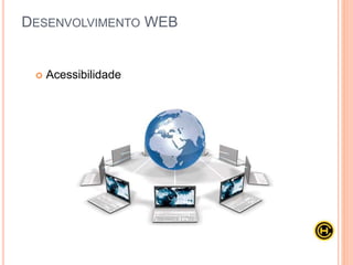  Acessibilidade
DESENVOLVIMENTO WEB
 