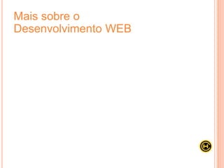 Mais sobre o
Desenvolvimento WEB
 