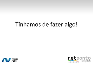 Tínhamos de fazer algo!