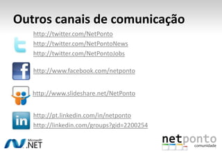 Outros canais de comunicaçãohttp://twitter.com/NetPontohttp://twitter.com/NetPontoNewshttp://twitter.com/NetPontoJobshttp://www.facebook.com/netpontohttp://www.slideshare.net/NetPontohttp://pt.linkedin.com/in/netpontohttp://linkedin.com/groups?gid=2200254