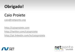 Obrigado!Caio Proietecaio@netponto.orghttp://caioproiete.comhttp://twitter.com/caioproietehttp://pt.linkedin.com/in/caioproiete
