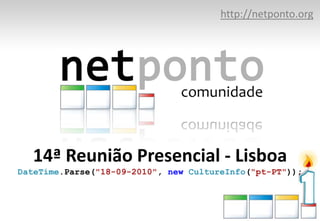 http://netponto.org 14ª Reunião Presencial - LisboaDateTime.Parse("18-09-2010", newCultureInfo("pt-PT")); 