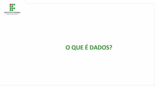 O QUE É DADOS?
 