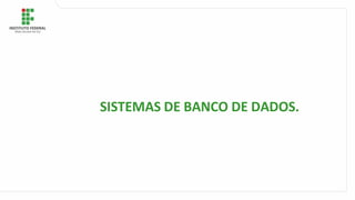 SISTEMAS DE BANCO DE DADOS.
 