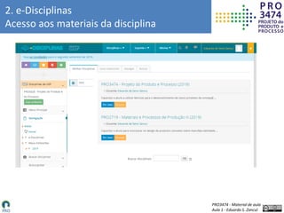 PRO3474 - Material de aula
Aula 1 - Eduardo S. Zancul
2. e-Disciplinas
Acesso aos materiais da disciplina
 