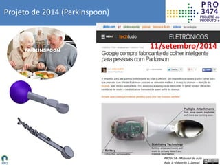 PRO3474 - Material de aula
Aula 1 - Eduardo S. Zancul
Projeto de 2014 (Parkinspoon)
11/setembro/2014
 