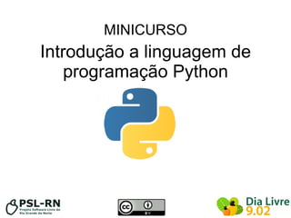 MINICURSO
Introdução a linguagem de
    programação Python
 