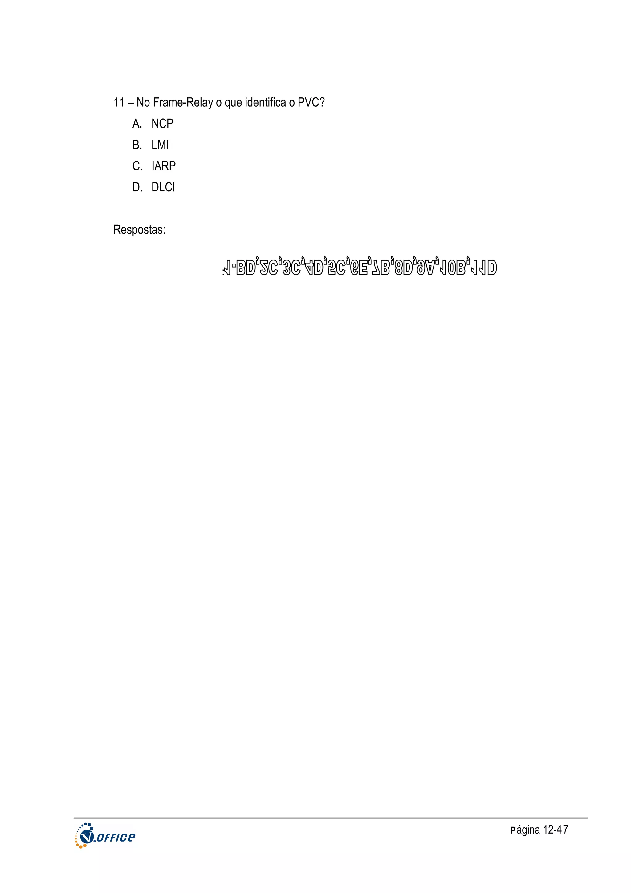 11 – No Frame-Relay o que identifica o PVC?
A. NCP
B. LMI
C. IARP
D. DLCI
Respostas:
:

P ágina 12-47

 