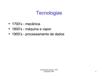 Tecnologias 1700’s - mecânica 1800’s - máquina a vapor 1900’s - processamento de dados 