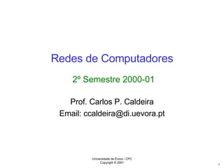 Redes de Computadores   2º Semestre 2000-01 Prof. Carlos P. Caldeira Email: ccaldeira@di.uevora.pt 