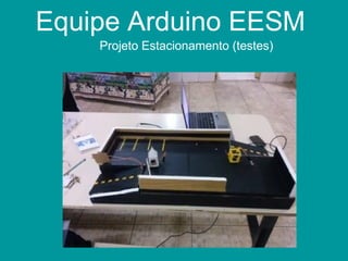Equipe Arduino EESM
Projeto Estacionamento (testes)
 