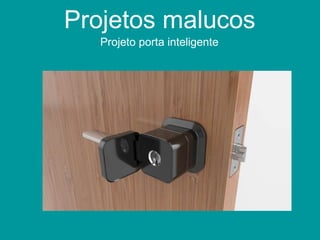 Projetos malucos
Projeto porta inteligente
 