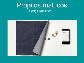 Projetos malucos
A calç a romântica
 