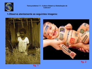 Tema-problema 7.1 - Cultura Global ou Globalização de Culturas? 1.Observa atentamente as seguintes imagens: fig. 2 fig. 1 