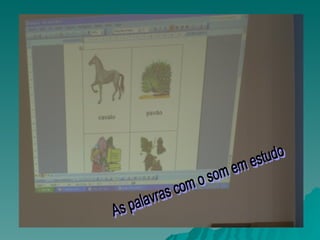 As palavras com o som em estudo 