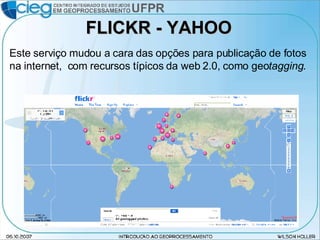 FLICKR - YAHOO Este serviço mudou a cara das opções para publicação de fotos na internet,  com recursos típicos da web 2.0, como geo tagging . 