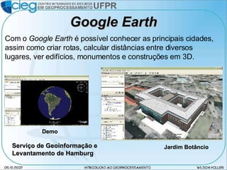 Google Earth Serviço de Geoinformação e Levantamento de Hamburg Com o  Google Earth  é possível conhecer as principais cidades, assim como criar rotas, calcular distâncias entre diversos lugares, ver edifícios, monumentos e construções em 3D. Jardim Botâncio Demo 