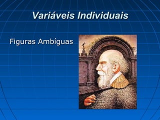 Variáveis IndividuaisVariáveis Individuais
Figuras AmbíguasFiguras Ambíguas
 