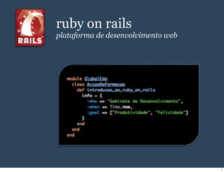 ruby on rails
plataforma de desenvolvimento web




                                    1