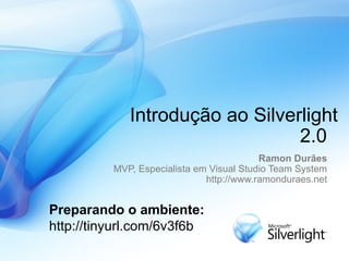 Introdução ao Silverlight 2.0  Ramon Durães MVP, Especialista em Visual Studio Team System http://www.ramonduraes.net Preparando o ambiente: http://tinyurl.com/6v3f6b 