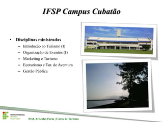 Prof. Aristides Faria | Curso de TurismoProf. Aristides Faria | Curso de Turismo
IFSP Campus Cubatão
• Disciplinas ministr...