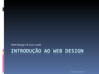 Web Design I # 2007-2008 ISMT - Sandra Oliveira 