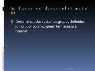 As fases do desenvolvimento  #1 C-  Determinar, dos restantes grupos definidos como público-alvo, quem tem acesso à Internet. ISMT - Sandra Oliveira 