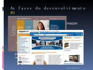 As fases do desenvolvimento  #1 # Exemplos Site da Levi´s   Site da Amazon ISMT - Sandra Oliveira intenção disseminar o nome do seu produto.  define um tom, um ambiente, um ponto de vista, da mesma forma que um anúncio publicitário (spot) faz na televisão.  objectivo principal é vender livros.  Não apresentam nenhuma estética ou tentam impressionar 