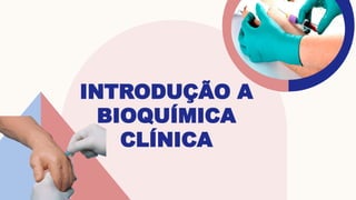 INTRODUÇÃO A
BIOQUÍMICA
CLÍNICA
 