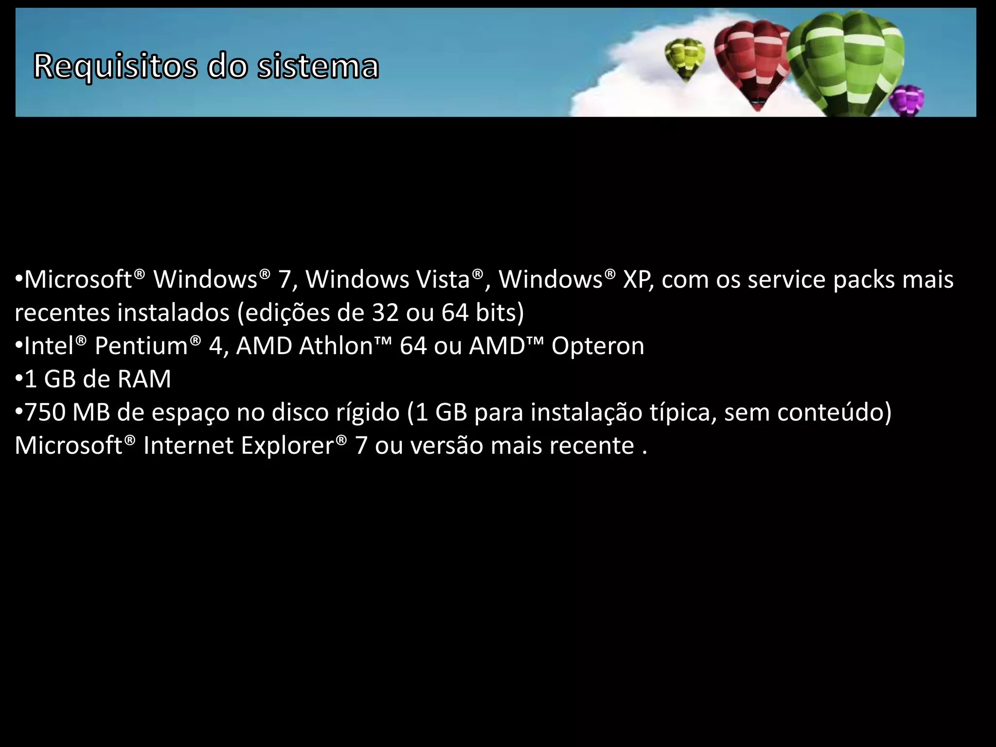 Requisitos do sistemaMicrosoft® Windows® 7, Windows Vista®, Windows® XP, com os service packs mais recentes instalados (edições de 32 ou 64 bits) Intel® Pentium® 4, AMD Athlon™ 64 ou AMD™ Opteron 