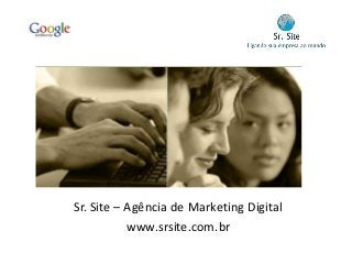 Sr. Site – Agência de Marketing Digital
www.srsite.com.br
 