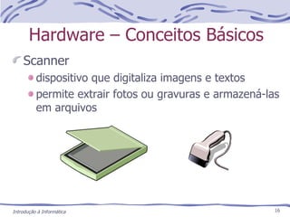 Hardware – Conceitos Básicos Scanner dispositivo que digitaliza imagens e textos permite extrair fotos ou gravuras e armazená-las em arquivos 