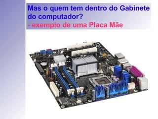 Mas o quem tem dentro do Gabinete do computador? - exemplo de uma Placa Mãe  