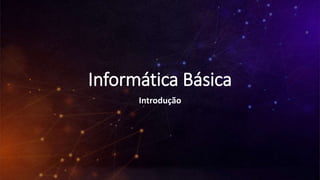 Informática Básica
Introdução
 
