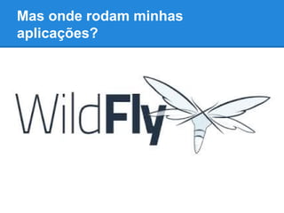 Mas onde rodam minhas
aplicações?

 